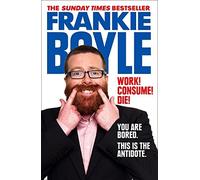 Work! Consume! Die! by Boyle, Frankie (2012)