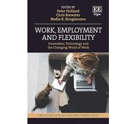 Work, Employment and Flexibility: Innovation, Technology and the Changing World of Work (The Future of Work and Employment series)