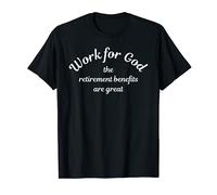 Work for God - The Retirement Benefits are Great - Christian T-Shirt