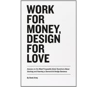 Work for Money, Design for Love: Answers to the Most Frequently Asked Questions About Starting and Running a Successful Design Business (Voices That Matter)
