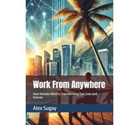Work From Anywhere: How Remote Work is Transforming Our Lives and Futures