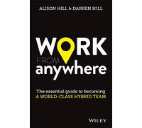 Work From Anywhere: The Essential Guide to Becoming a World-class Hybrid Team