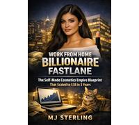 WORK FROM HOME BILLIONAIRE FASTLANE: The Self-Made Cosmetics Empire Blueprint That Scaled to $1B in 3 Years