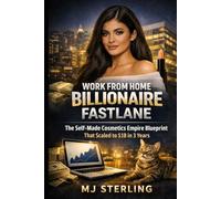 WORK FROM HOME BILLIONAIRE FASTLANE: The Self-Made Cosmetics Empire Blueprint That Scaled to $1B in 3 Years