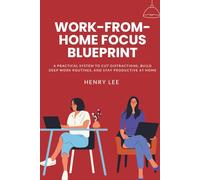 Work-From-Home Focus Blueprint: A Practical System to Cut Distractions, Build Deep Work Routines, and Stay Productive at Home
