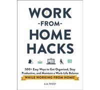 Work-from-Home Hacks: 500+ Easy Ways to Get Organized, Stay Productive, and Maintain a Work-Life Balance While Working from Home! (Life Hacks Series)