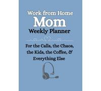 Work From Home Mom Weekly Planner: Undated Organizer for Moms Balancing Calls, Kids, and Daily Chaos