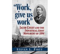 Work, give us work : Jacob Coxey and the Industrial Army Movement of 1894
