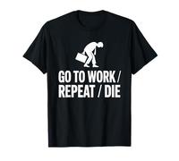 Work Go to Work Repeat Die Office Humor T-Shirt