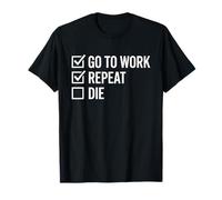 Work Go to Work Repeat Die Office Humor T-Shirt