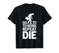 Work Go to Work Repeat Die Office Humor T-Shirt