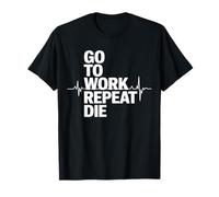 Work Go to Work Repeat Die Office Humor T-Shirt
