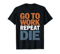 Work Go to Work Repeat Die Office Humor T-Shirt
