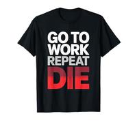 Work Go to Work Repeat Die Office Humor T-Shirt