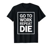 Work Go to Work Repeat Die Office Humor T-Shirt