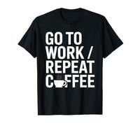 Work Go to Work Repeat Die Office Humor T-Shirt
