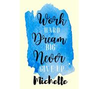 Work hard Dream Big Never Giveup Michelle: Personalised Motivational Journal Notebook for Girls Named Michelle. (Custom Name Journal, Blank Journal, ... Pages Blue Color Background(Michelle Notebook