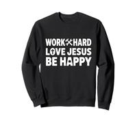 Work Hard Love Jesus Be Happy Christian Motivational Sweatshirt