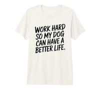 Work Hard So My Dog Can Have A Better Life Office Humor Premium T-Shirt