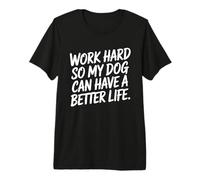 Work Hard So My Dog Can Have A Better Life Office Humor Premium T-Shirt