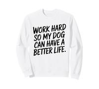 Work Hard So My Dog Can Have A Better Life Office Humor Sweatshirt