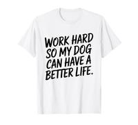 Work Hard So My Dog Can Have A Better Life Office Humor T-Shirt