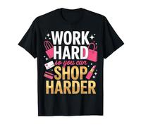 Work Hard So You Can Shop Harder Hustle Motivation - T-Shirt