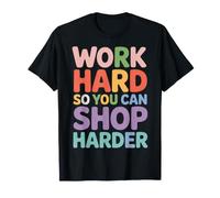 Work Hard So You Can Shop Harder Hustle Motivation |- T-Shirt