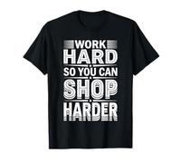 Work Hard So You Can Shop Harder Hustle Motivation - T-Shirt