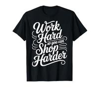 Work Hard So You Can Shop Harder Hustle Motivation |- T-Shirt