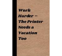 Work Harder - The Printer Needs a Vacation Too: A Sarcastic Office Journal with 60 Darkly Funny Quotes (6×9 Lined Notebook)