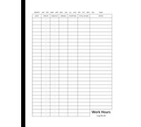 Work Hours Log Book: Time Sheet Log For Monitoring and Recording Working Hours, Plus Breaks and Overtime for Employees, Freelancers, and Self-employed