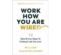 Work How You Are Wired : 12 Data-Driven Steps to Finding a Job You Love