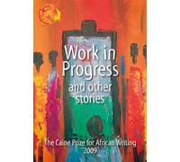 Work in Progress - And Other Stories: The Caine Prize for African Writing 2009