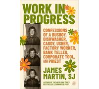 Work in Progress: Confessions of a busboy, dishwasher, caddy, usher, factory worker, bank teller, corporate tool, and priest - A Funny, Wise, and Inspiring Spiritual Memoir