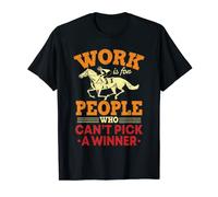Work Is For People Who Can't Pick A Winner - Horse Racing T-Shirt