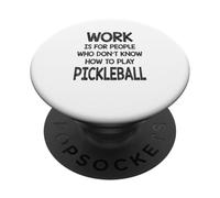 Work is for people who don't know how to play Pickleball PopSockets Adhesive PopGrip
