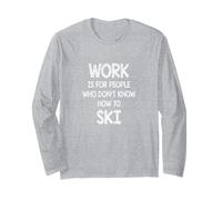 Work is for People who Don't Know How to Ski Long Sleeve T-Shirt