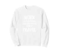 Work is for people who don't know how to travel Sweatshirt