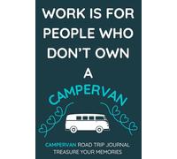 Work Is For People Who Don't Own A Campervan.: - Buy This Fun, Practical Journal For Yourself Or As A Gift For A Campervan Owner You Know...