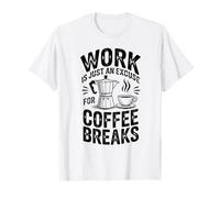 Work is Just an Excuse for Coffee Breaks Funny Coffee T-Shirt