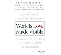 Work is Love Made Visible – A Collection of Essays About Finding Your Purpose – Wiley-VCH