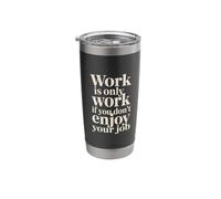 Work is Only Work If You Don't Enjoy Your Job - Stainless Steel Insulated Tumbler