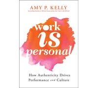 Work Is Personal : How Authenticity Drives Performance and Culture