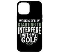 Work Is Really Starting To Interfere With My Golf Funny Golf Case for iPhone 12 Pro Max