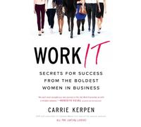 Work It: Secrets for Success from the Boldest Women in Business: Secrets for Success from Badass Women in Business