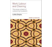Work, Labour and Cleaning: The Social Contexts of Outsourcing Housework (Gender and Sociology)