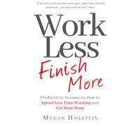 Work Less, Finish More: Productivity Lessons on How to Spend Less Time Working and Get More Done