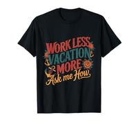 Work Less Vacation More Ask Me How Travel Freedom - T-Shirt
