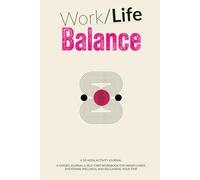 Work-Life Balance A 10-Week Activity Journal: A Guided Workbook for Mindfulness, Emotional Wellness, and Reclaiming Your Time
